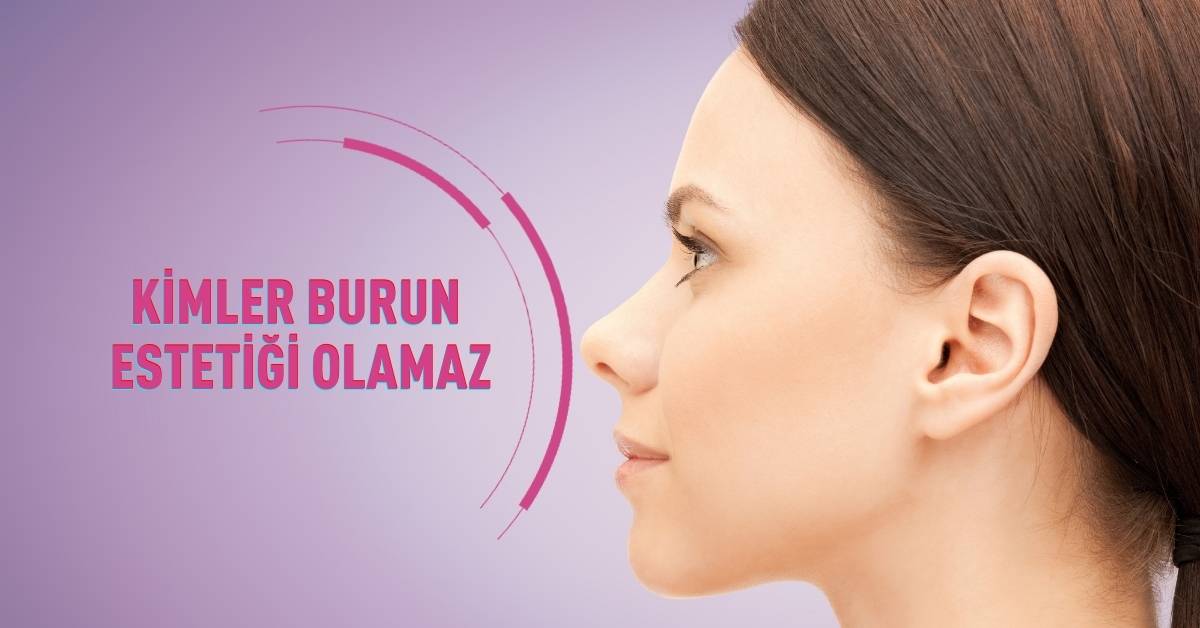 Kimler Burun Estetiği Olamaz