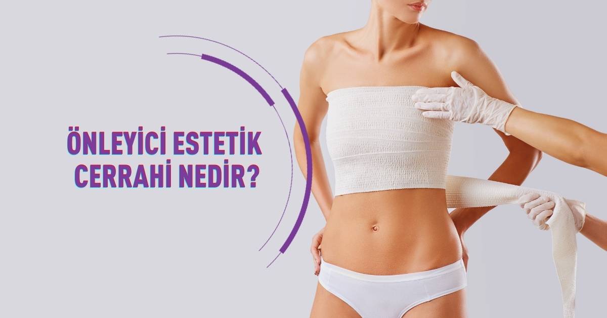 Önleyici estetik cerrahi nedir