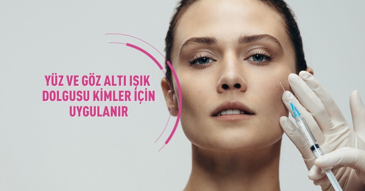 Yüz ve Göz Altı Dolgusu Kimler İçin Uygundur
