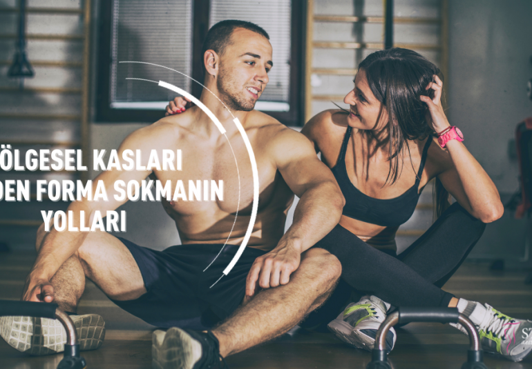 Bölgesel Kasları Yeniden Forma Sokmanın Yolları